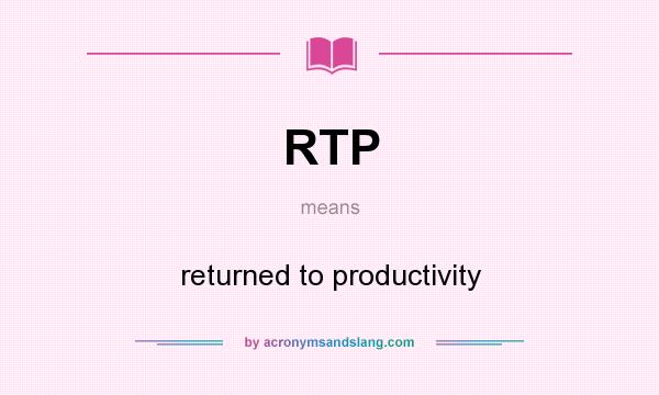 What does RTP mean? It stands for returned to productivity