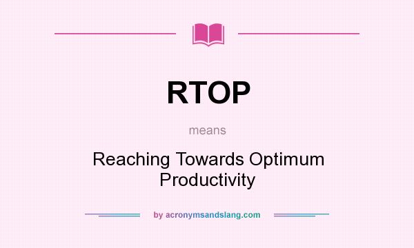 What does RTOP mean? It stands for Reaching Towards Optimum Productivity
