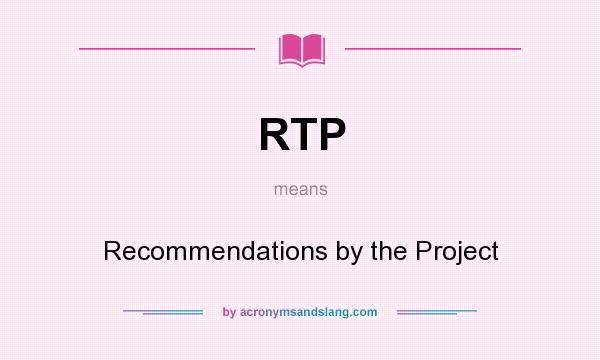 What does RTP mean? It stands for Recommendations by the Project