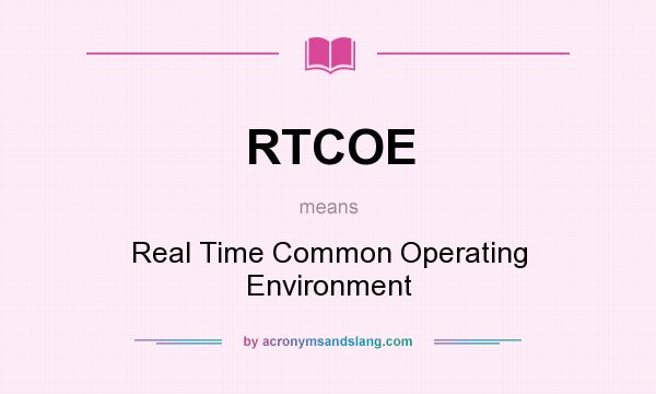 What does RTCOE mean? It stands for Real Time Common Operating Environment