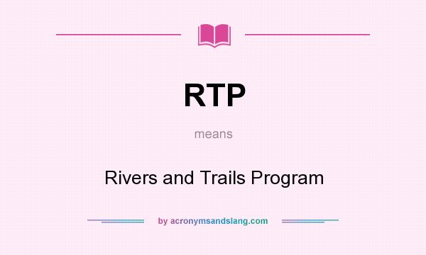 What does RTP mean? It stands for Rivers and Trails Program