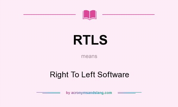 What does RTLS mean? It stands for Right To Left Software