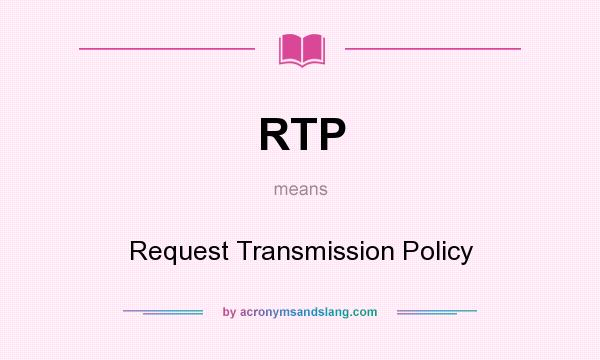 What does RTP mean? It stands for Request Transmission Policy