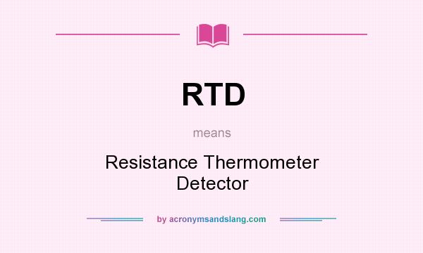 What does RTD mean? It stands for Resistance Thermometer Detector