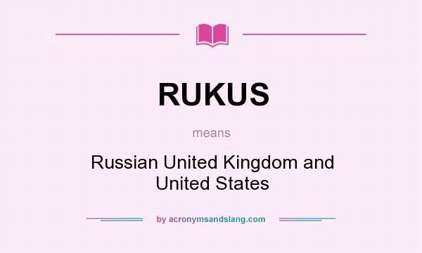 What does RUKUS mean? It stands for Russian United Kingdom and United States
