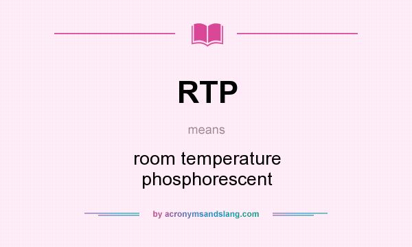 What does RTP mean? It stands for room temperature phosphorescent