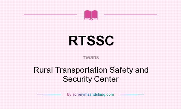 What does RTSSC mean? It stands for Rural Transportation Safety and Security Center