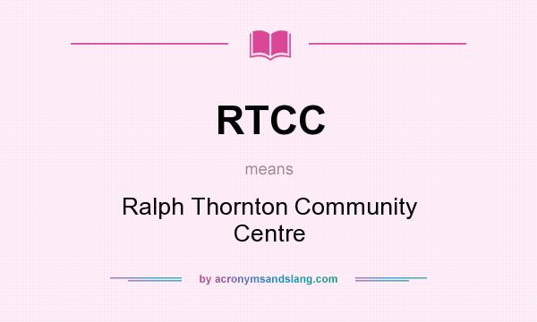 What does RTCC mean? It stands for Ralph Thornton Community Centre