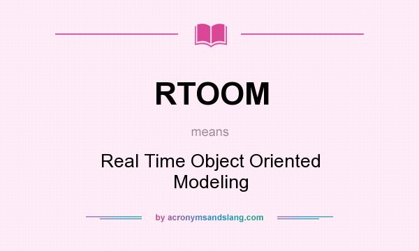 What does RTOOM mean? It stands for Real Time Object Oriented Modeling