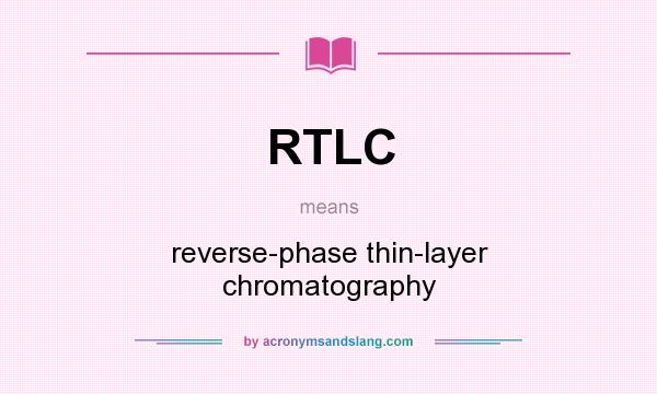 What does RTLC mean? It stands for reverse-phase thin-layer chromatography