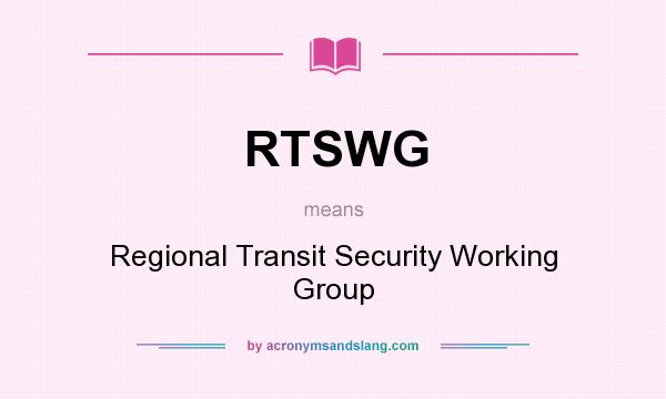 What does RTSWG mean? It stands for Regional Transit Security Working Group