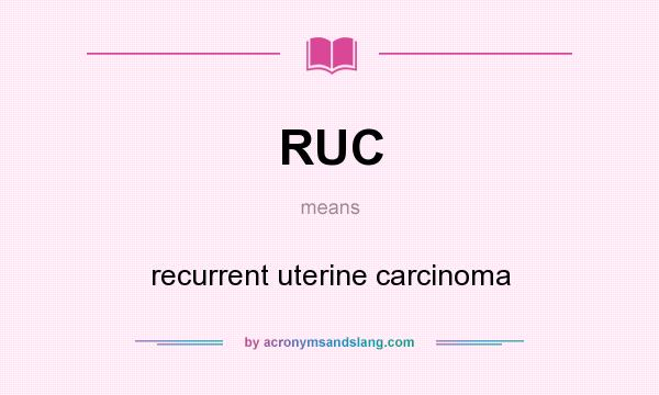 What does RUC mean? It stands for recurrent uterine carcinoma