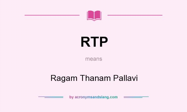 What does RTP mean? It stands for Ragam Thanam Pallavi