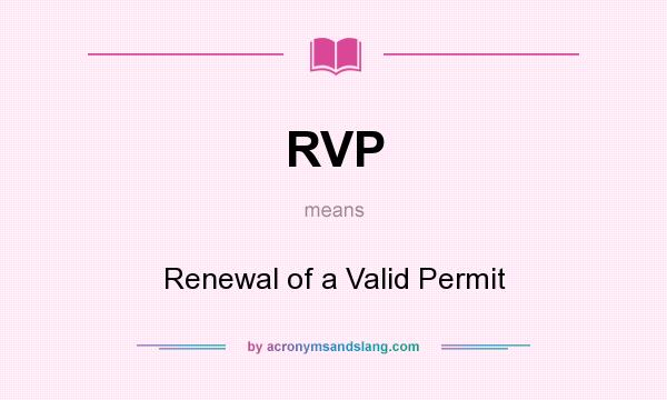 What does RVP mean? It stands for Renewal of a Valid Permit