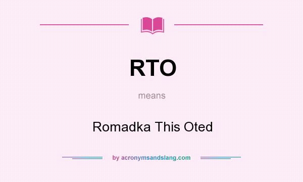 What does RTO mean? It stands for Romadka This Oted