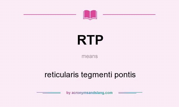 What does RTP mean? It stands for reticularis tegmenti pontis
