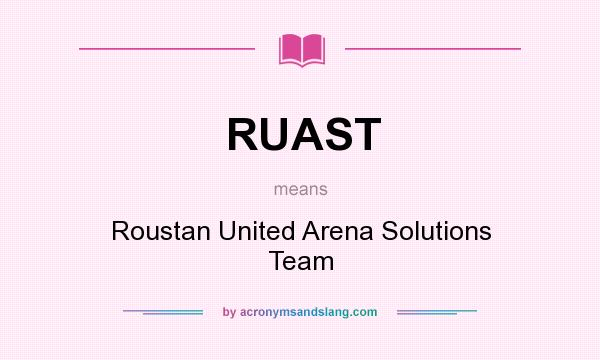 What does RUAST mean? It stands for Roustan United Arena Solutions Team