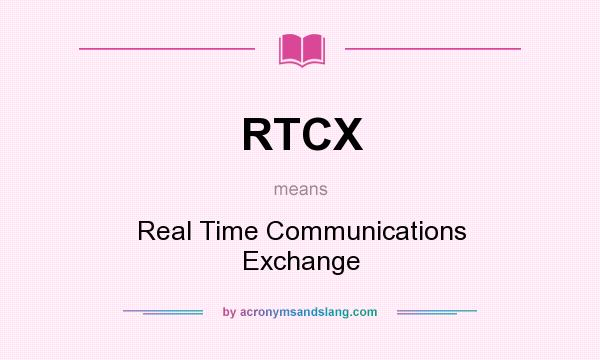 What does RTCX mean? It stands for Real Time Communications Exchange