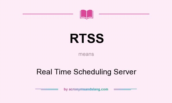 What does RTSS mean? It stands for Real Time Scheduling Server