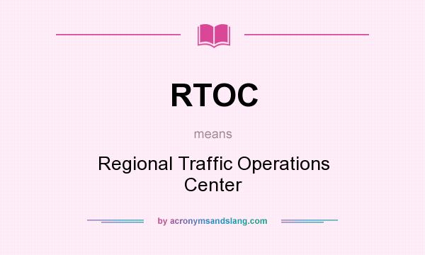 What does RTOC mean? It stands for Regional Traffic Operations Center