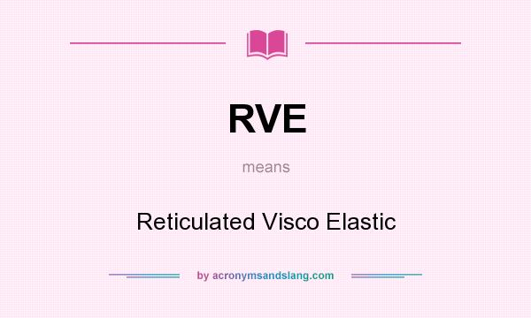What does RVE mean? It stands for Reticulated Visco Elastic