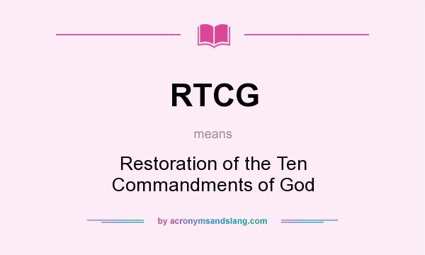 What does RTCG mean? It stands for Restoration of the Ten Commandments of God