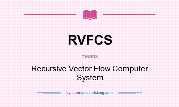 What does RVFCS mean? It stands for Recursive Vector Flow Computer System