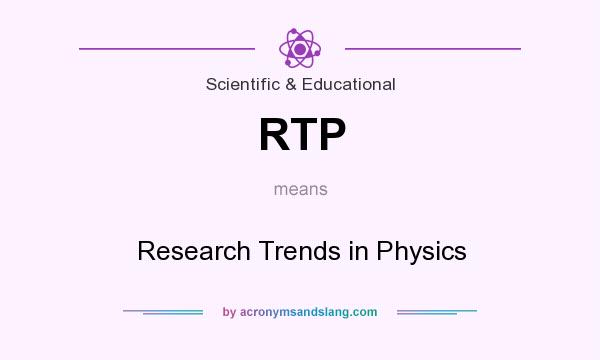 What does RTP mean? It stands for Research Trends in Physics