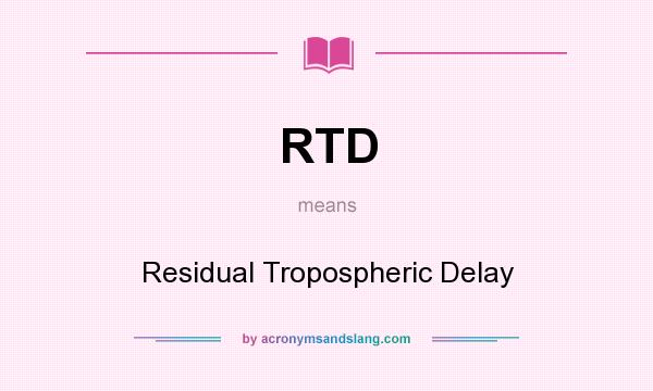 What does RTD mean? It stands for Residual Tropospheric Delay