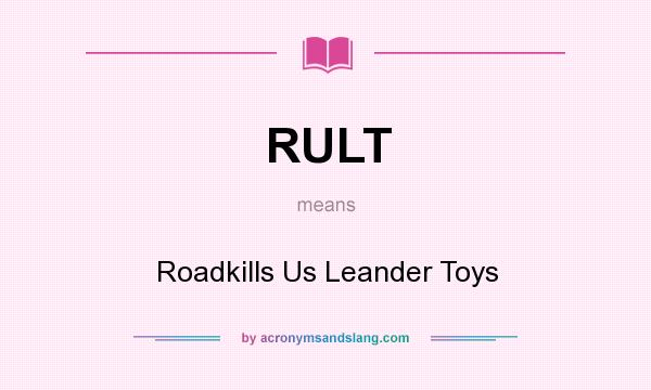 What does RULT mean? It stands for Roadkills Us Leander Toys