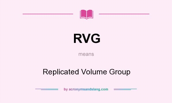 What does RVG mean? It stands for Replicated Volume Group