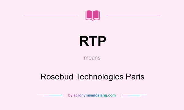 What does RTP mean? It stands for Rosebud Technologies Paris