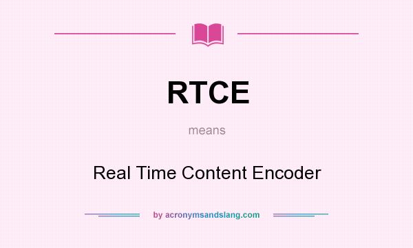 What does RTCE mean? It stands for Real Time Content Encoder