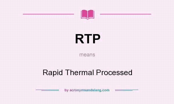 What does RTP mean? It stands for Rapid Thermal Processed