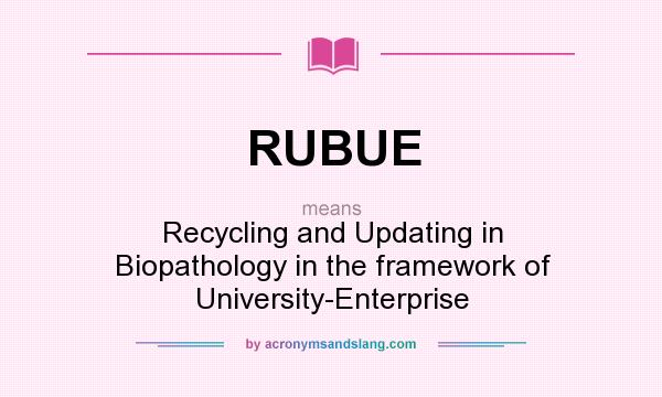 What does RUBUE mean? It stands for Recycling and Updating in Biopathology in the framework of University-Enterprise