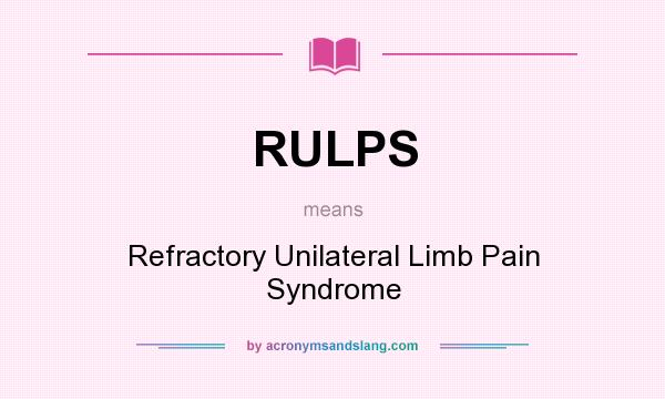 What does RULPS mean? It stands for Refractory Unilateral Limb Pain Syndrome