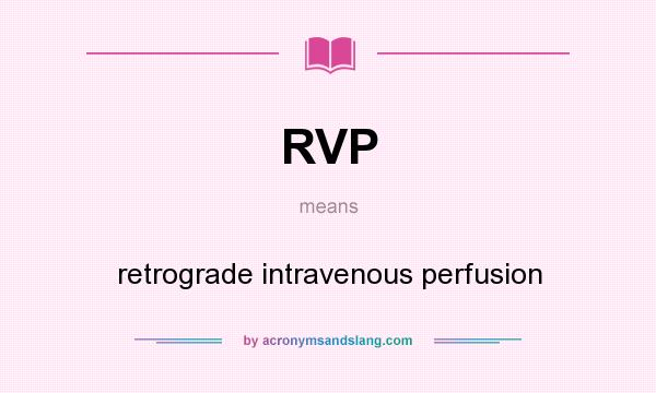 What does RVP mean? It stands for retrograde intravenous perfusion