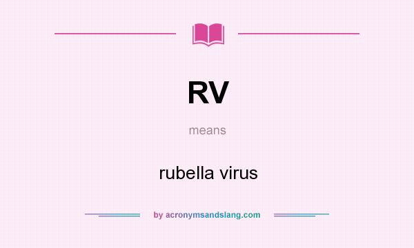 What does RV mean? It stands for rubella virus