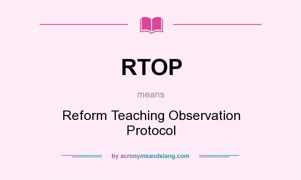 What does RTOP mean? It stands for Reform Teaching Observation Protocol