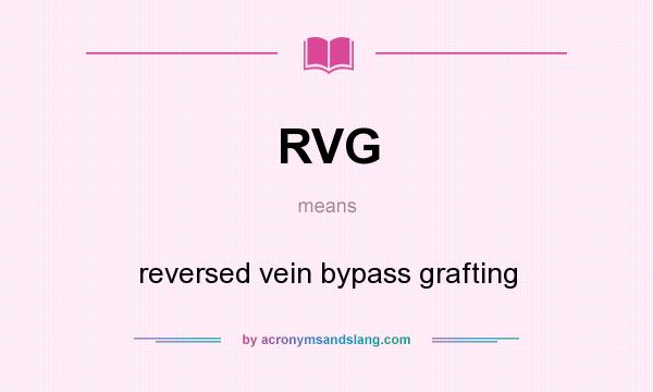 What does RVG mean? It stands for reversed vein bypass grafting