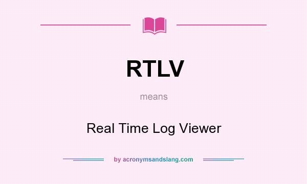 What does RTLV mean? It stands for Real Time Log Viewer