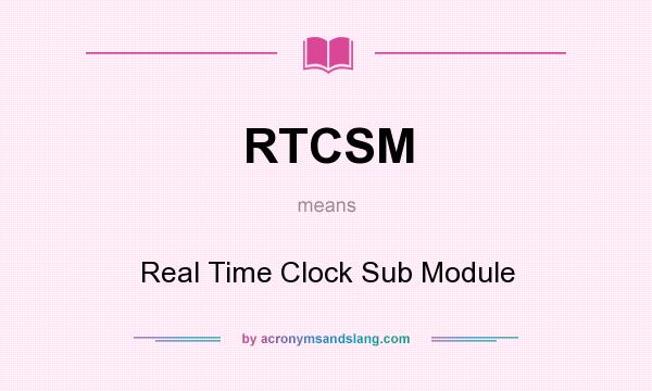 What does RTCSM mean? It stands for Real Time Clock Sub Module