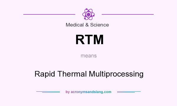 What does RTM mean? It stands for Rapid Thermal Multiprocessing