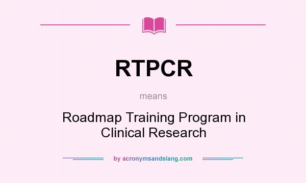 What does RTPCR mean? It stands for Roadmap Training Program in Clinical Research