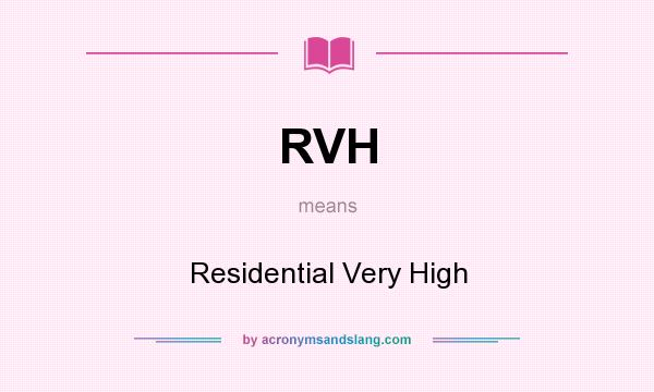 What does RVH mean? It stands for Residential Very High
