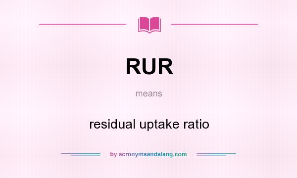 What does RUR mean? It stands for residual uptake ratio