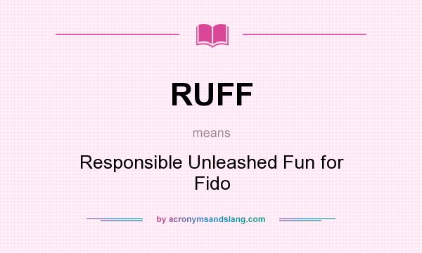 What does RUFF mean? It stands for Responsible Unleashed Fun for Fido