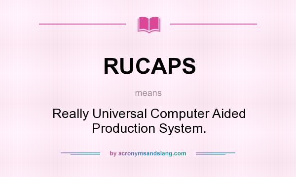 What does RUCAPS mean? It stands for Really Universal Computer Aided Production System.