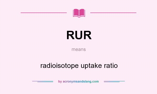What does RUR mean? It stands for radioisotope uptake ratio