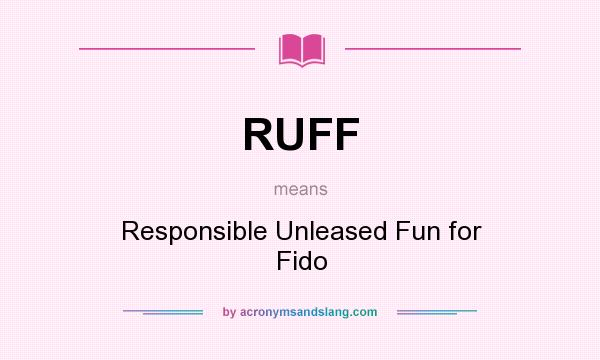 What does RUFF mean? It stands for Responsible Unleased Fun for Fido